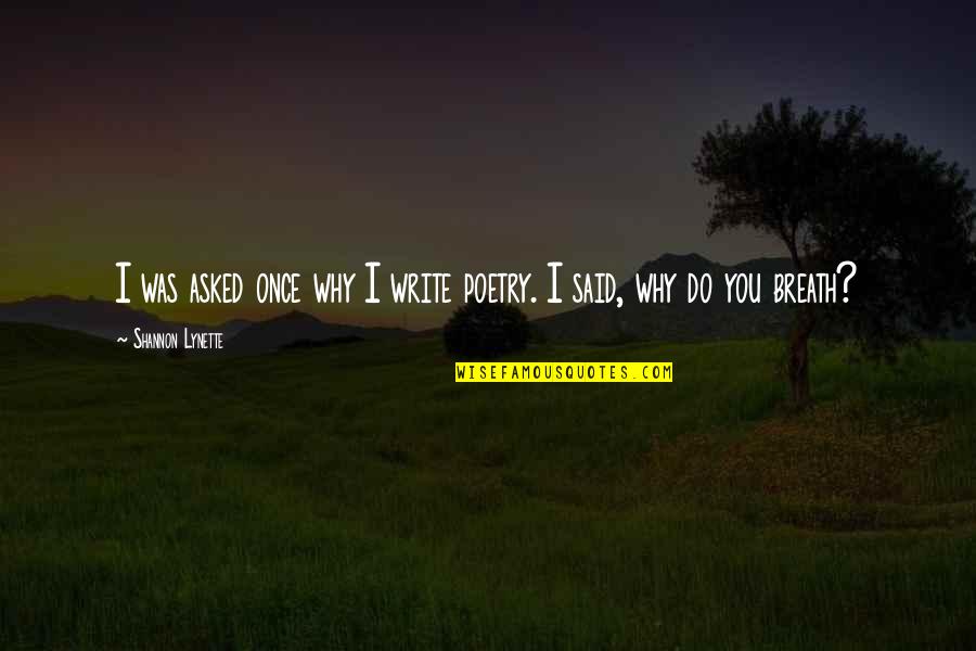 Man Is Born Free Quotes By Shannon Lynette: I was asked once why I write poetry.