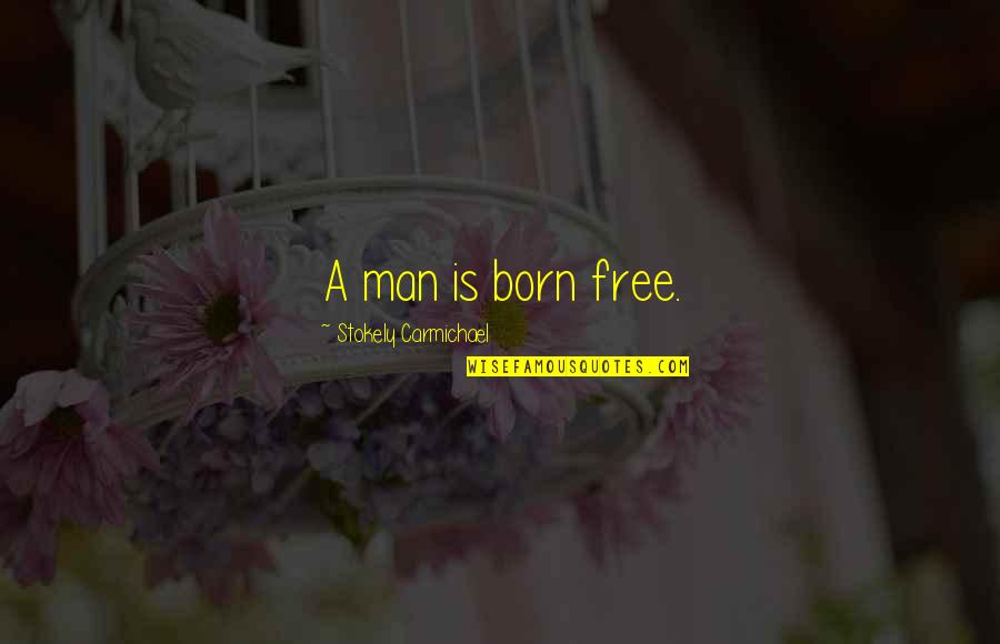 Man Is Born Free Quotes By Stokely Carmichael: A man is born free.