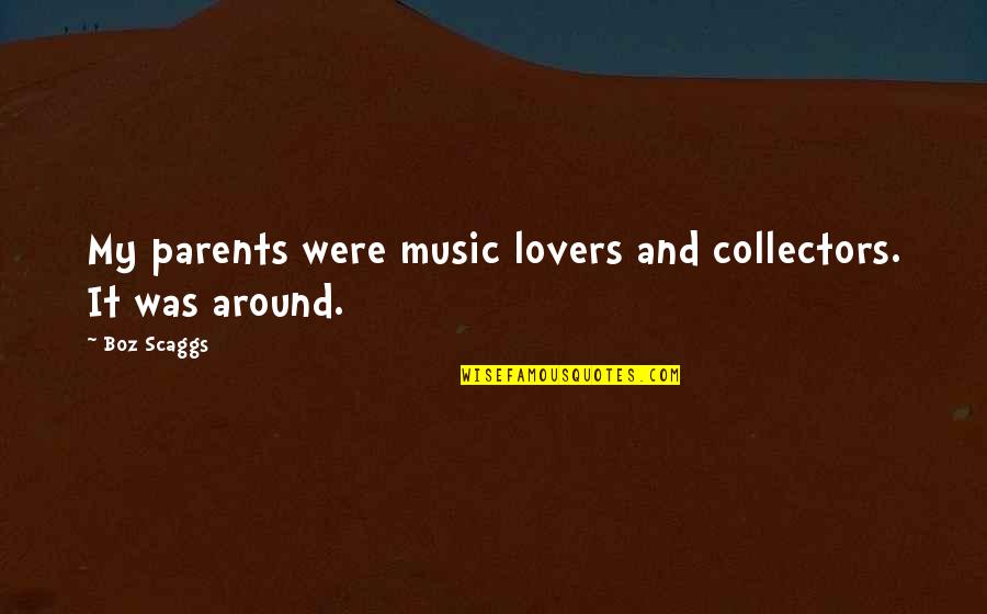 Man Is Destined Quotes By Boz Scaggs: My parents were music lovers and collectors. It