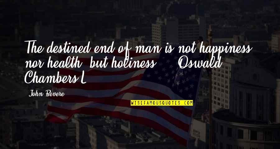 Man Is Destined Quotes By John Bevere: The destined end of man is not happiness, Man Is Destined Quotes By John Bevere: The destined end of man is not happiness,
