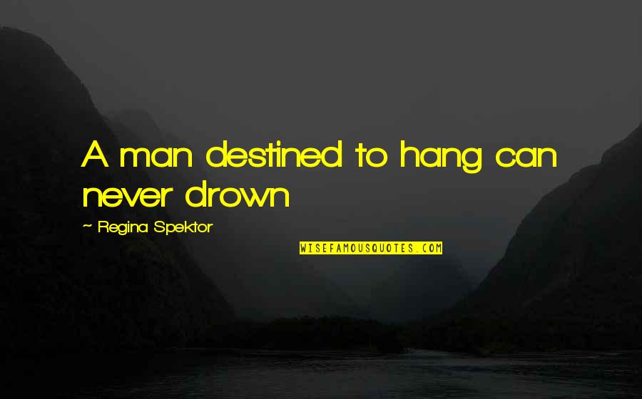 Man Is Destined Quotes By Regina Spektor: A man destined to hang can never drown Man Is Destined Quotes By Regina Spektor: A man destined to hang can never drown