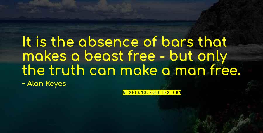 Man Is Free Quotes By Alan Keyes: It is the absence of bars that makes