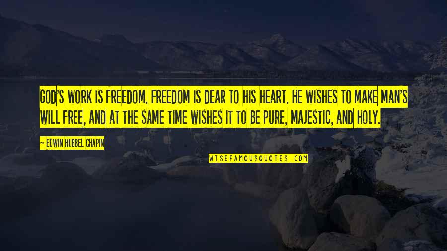 Man Is Free Quotes By Edwin Hubbel Chapin: God's work is freedom. Freedom is dear to