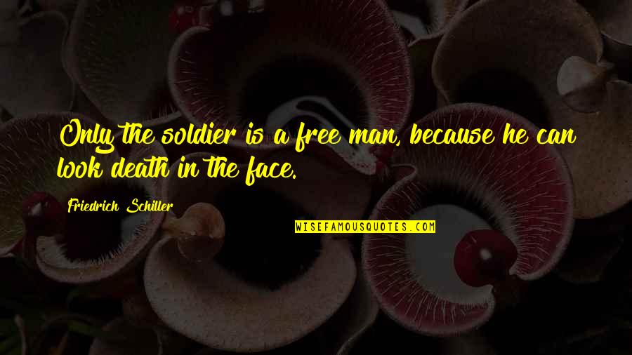 Man Is Free Quotes By Friedrich Schiller: Only the soldier is a free man, because