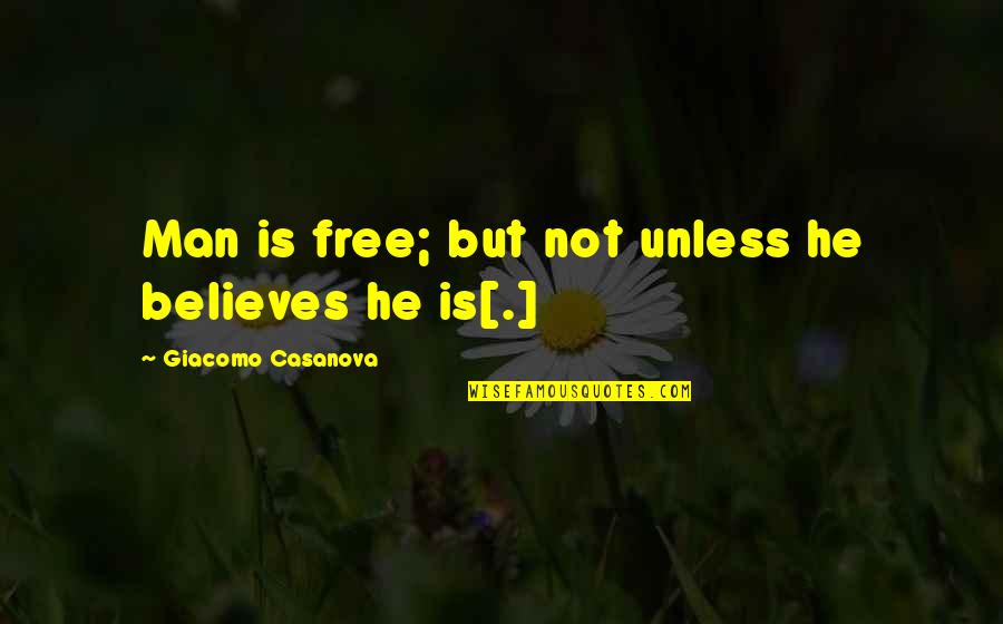 Man Is Free Quotes By Giacomo Casanova: Man is free; but not unless he believes