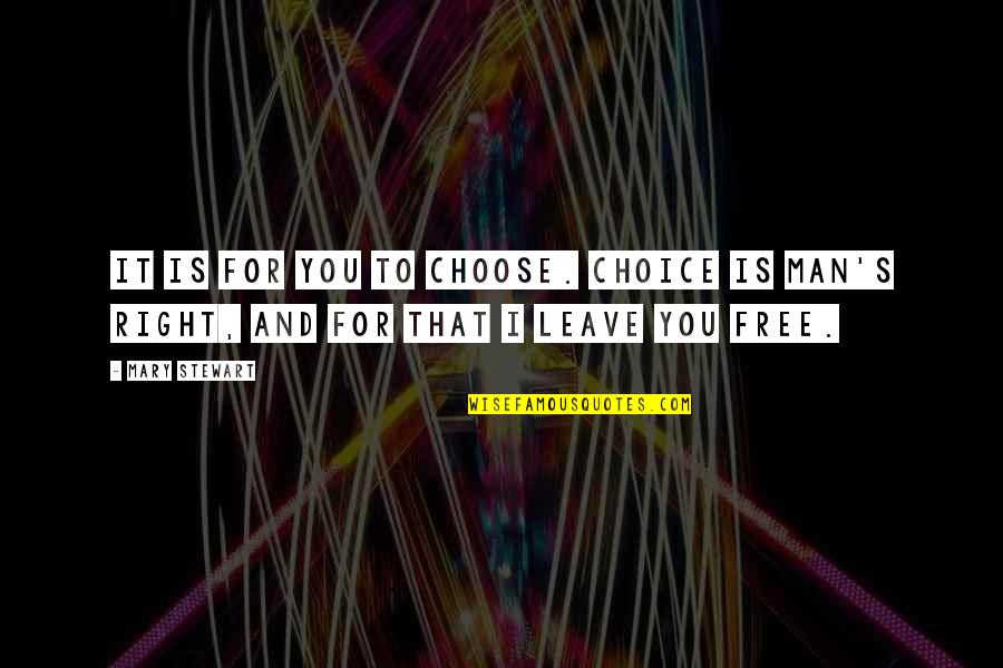 Man Is Free Quotes By Mary Stewart: It is for you to choose. Choice is