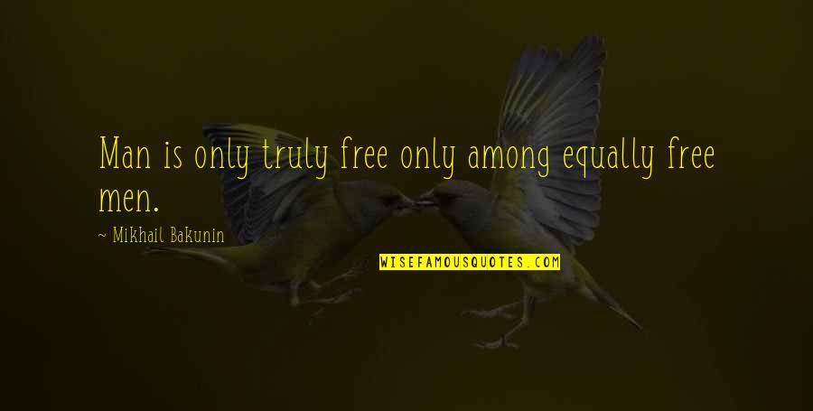 Man Is Free Quotes By Mikhail Bakunin: Man is only truly free only among equally Man Is Free Quotes By Mikhail Bakunin: Man is only truly free only among equally