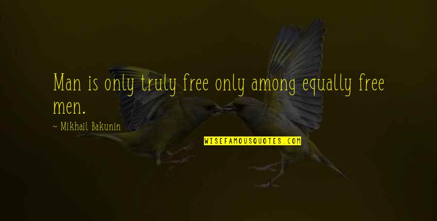 Man Is Free Quotes By Mikhail Bakunin: Man is only truly free only among equally