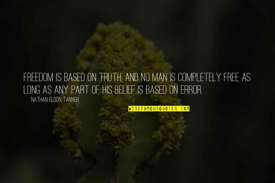 Man Is Free Quotes By Nathan Eldon Tanner: Freedom is based on truth, and no man Man Is Free Quotes By Nathan Eldon Tanner: Freedom is based on truth, and no man