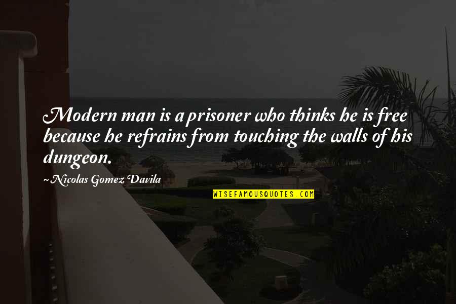 Man Is Free Quotes By Nicolas Gomez Davila: Modern man is a prisoner who thinks he