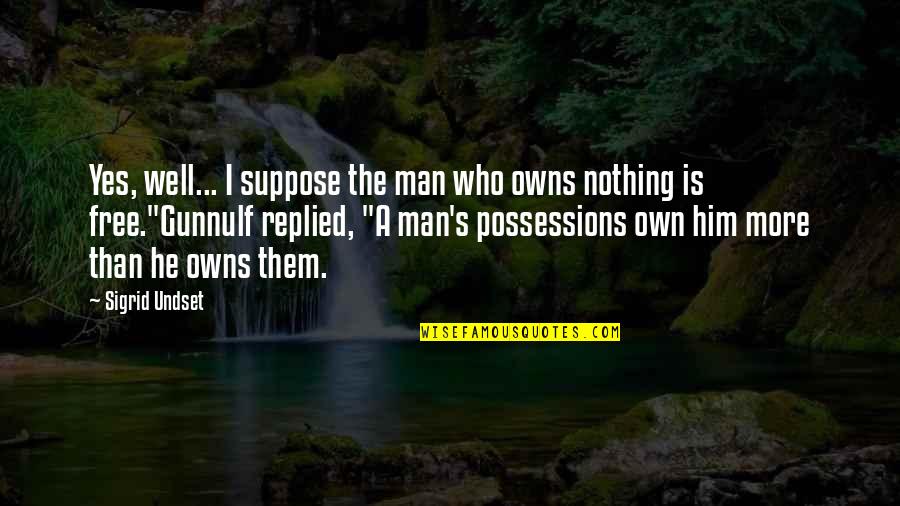 Man Is Free Quotes By Sigrid Undset: Yes, well... I suppose the man who owns