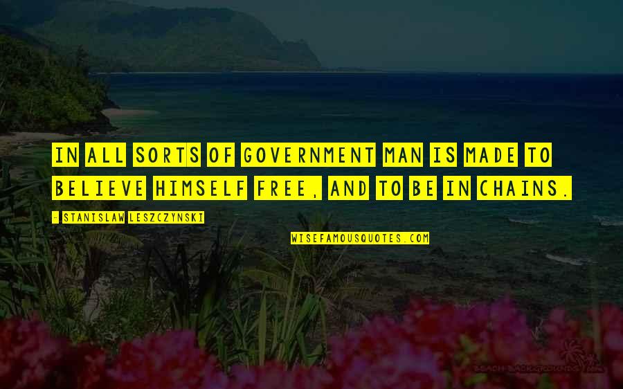 Man Is Free Quotes By Stanislaw Leszczynski: In all sorts of government man is made