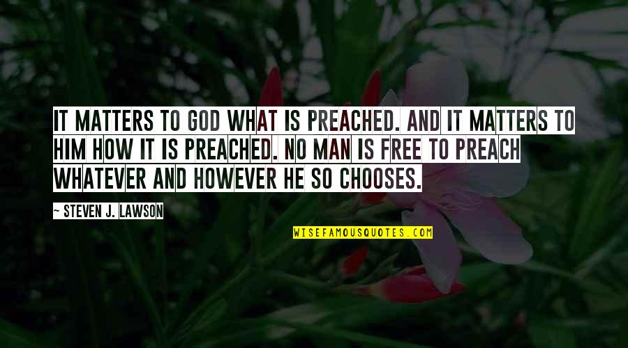 Man Is Free Quotes By Steven J. Lawson: It matters to God what is preached. And