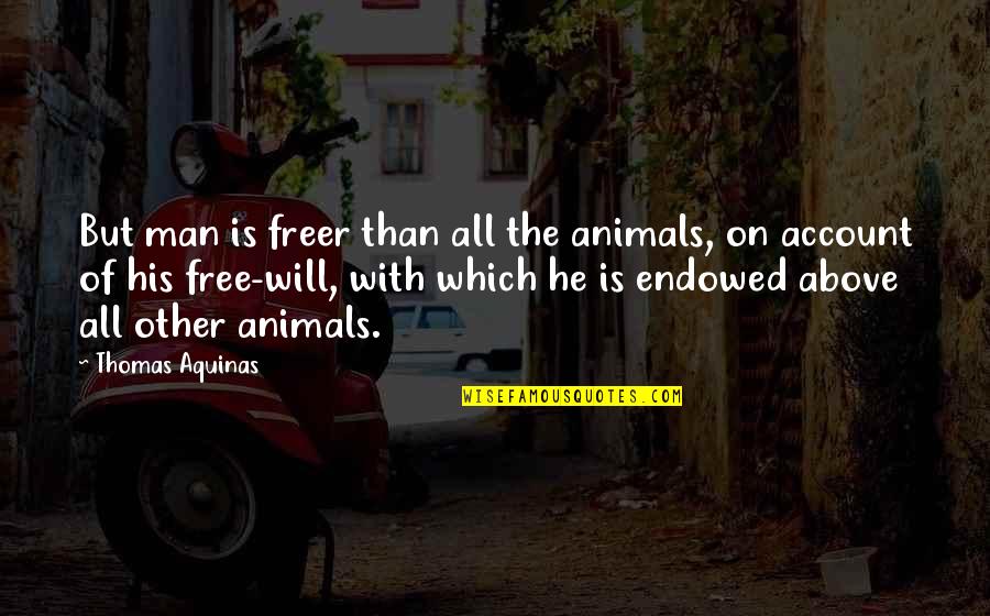 Man Is Free Quotes By Thomas Aquinas: But man is freer than all the animals,