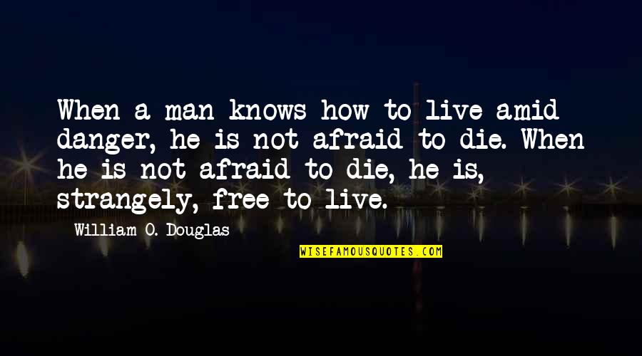 Man Is Free Quotes By William O. Douglas: When a man knows how to live amid