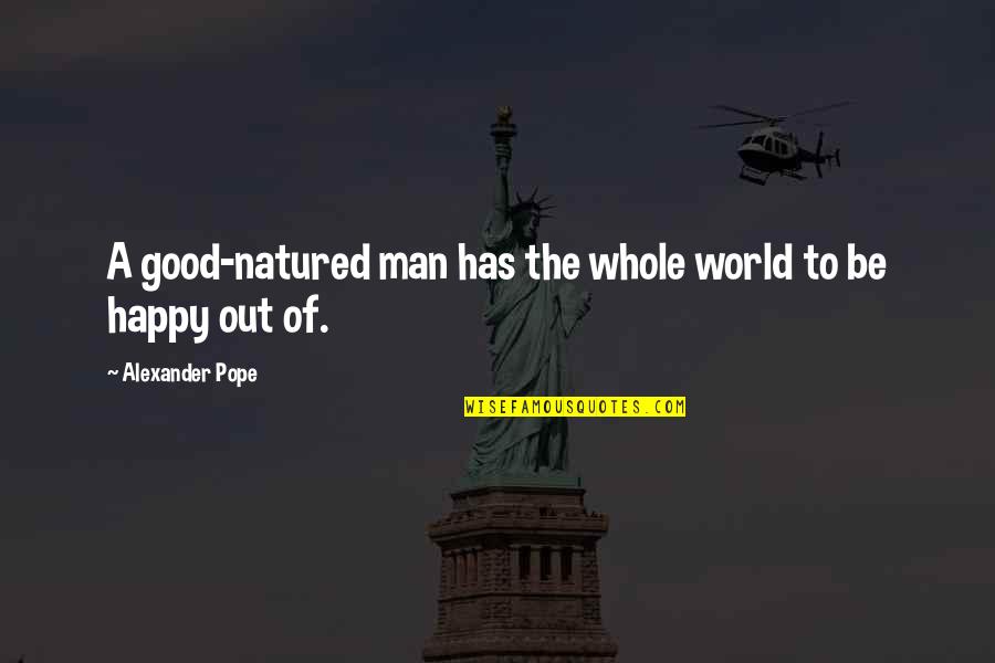 Man Is Good By Nature Quotes By Alexander Pope: A good-natured man has the whole world to