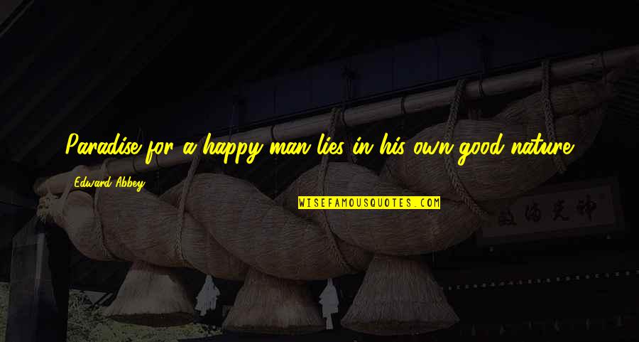 Man Is Good By Nature Quotes By Edward Abbey: Paradise for a happy man lies in his