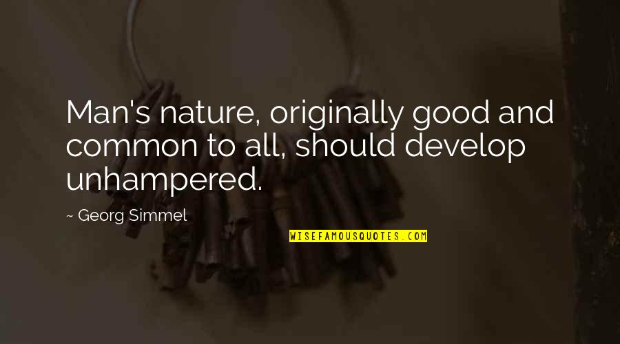 Man Is Good By Nature Quotes By Georg Simmel: Man's nature, originally good and common to all,