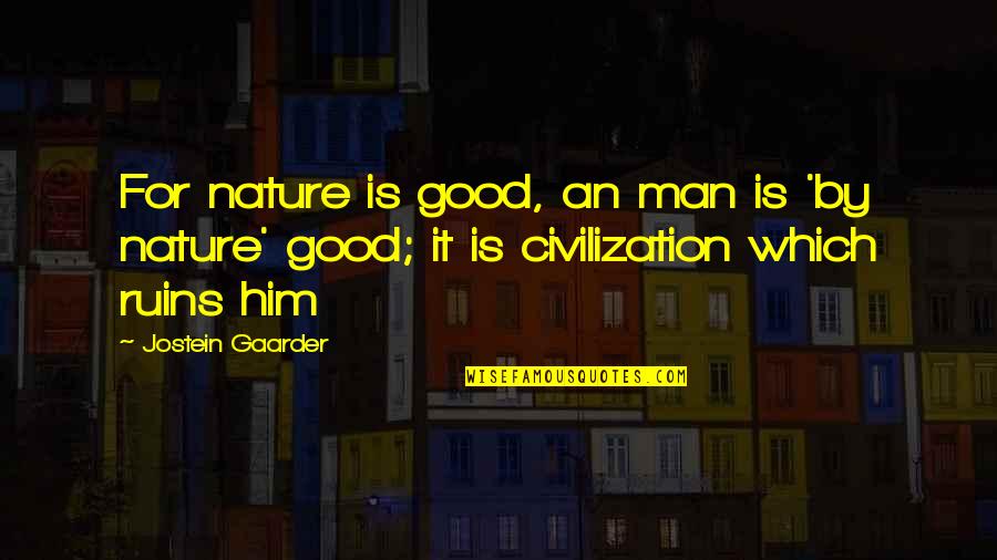 Man Is Good By Nature Quotes By Jostein Gaarder: For nature is good, an man is 'by