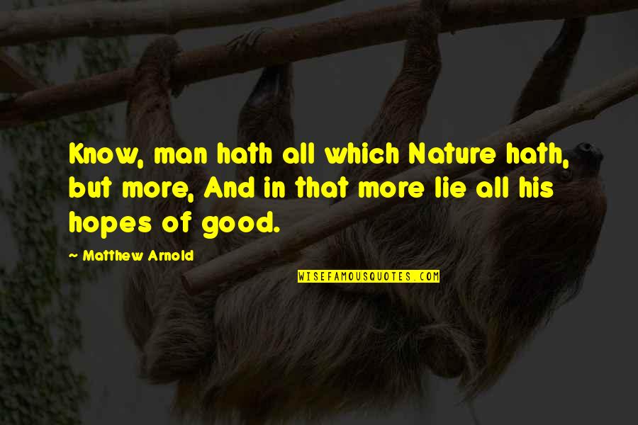 Man Is Good By Nature Quotes By Matthew Arnold: Know, man hath all which Nature hath, but