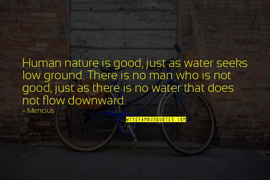 Man Is Good By Nature Quotes By Mencius: Human nature is good, just as water seeks