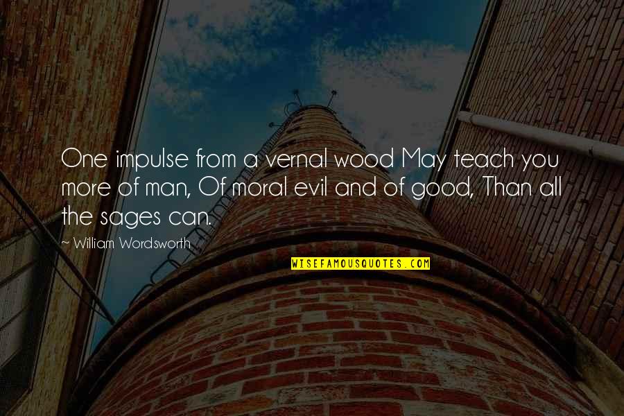 Man Is Good By Nature Quotes By William Wordsworth: One impulse from a vernal wood May teach