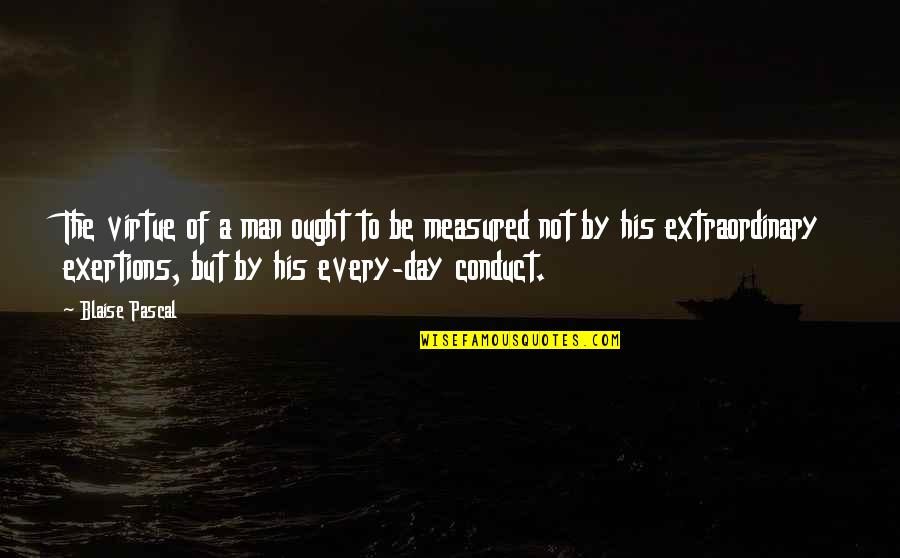 Man Is Measured By Quotes By Blaise Pascal: The virtue of a man ought to be Man Is Measured By Quotes By Blaise Pascal: The virtue of a man ought to be