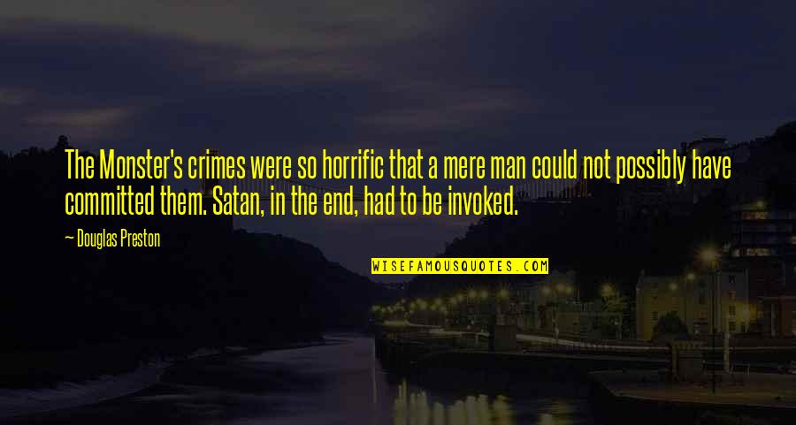 Man Is Monster Quotes By Douglas Preston: The Monster's crimes were so horrific that a