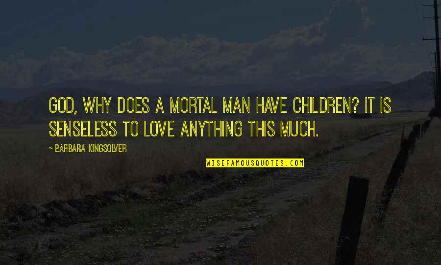 Man Is Mortal Quotes By Barbara Kingsolver: God, why does a mortal man have children? Man Is Mortal Quotes By Barbara Kingsolver: God, why does a mortal man have children?