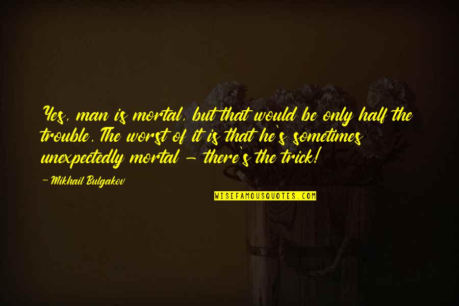 Man Is Mortal Quotes By Mikhail Bulgakov: Yes, man is mortal, but that would be Man Is Mortal Quotes By Mikhail Bulgakov: Yes, man is mortal, but that would be