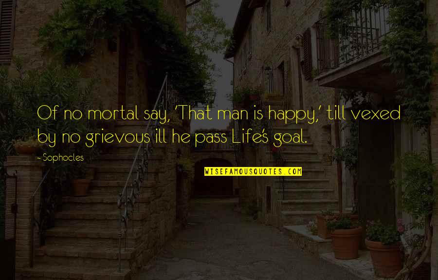 Man Is Mortal Quotes By Sophocles: Of no mortal say, 'That man is happy,' Man Is Mortal Quotes By Sophocles: Of no mortal say, 'That man is happy,'