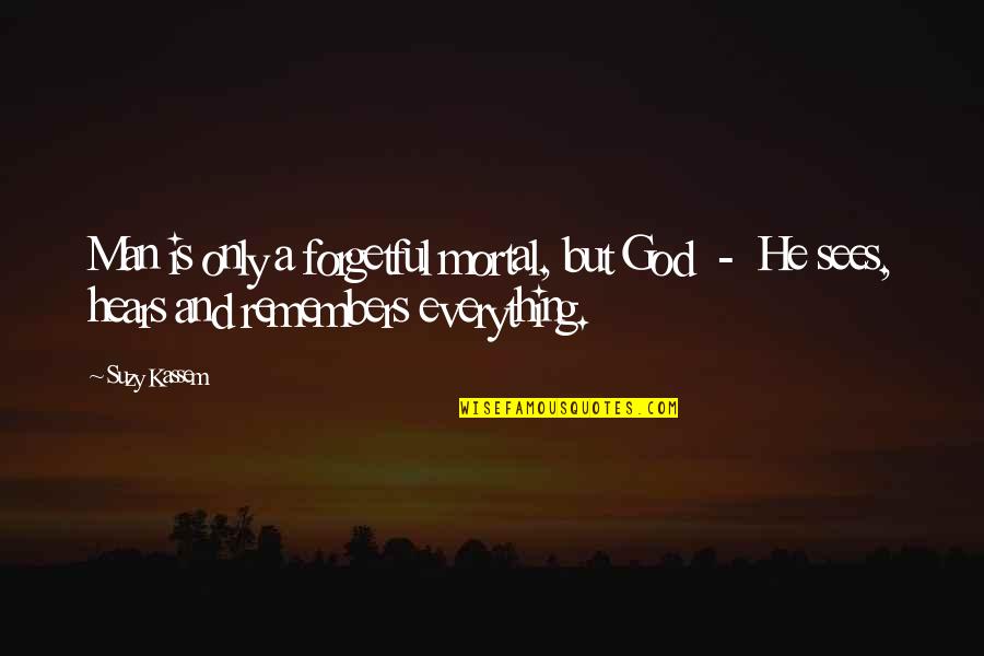 Man Is Mortal Quotes By Suzy Kassem: Man is only a forgetful mortal, but God