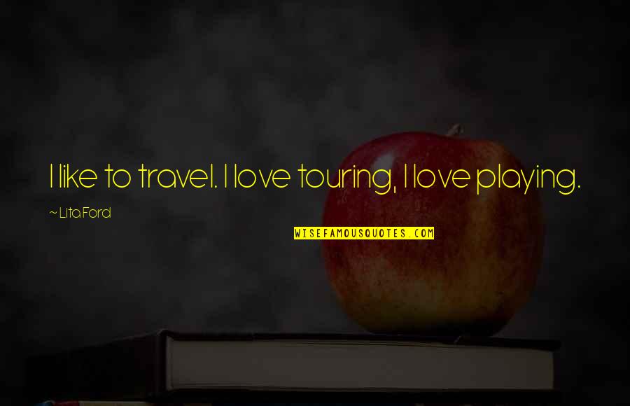 Man Is The Cruelest Animal Quote Quotes By Lita Ford: I like to travel. I love touring, I