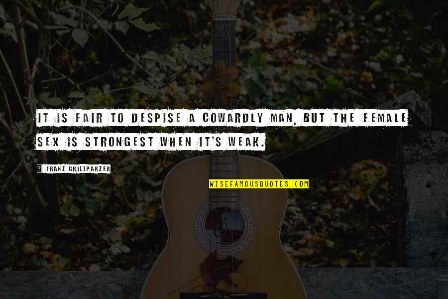 Man Is Weak Quotes By Franz Grillparzer: It is fair to despise a cowardly man,