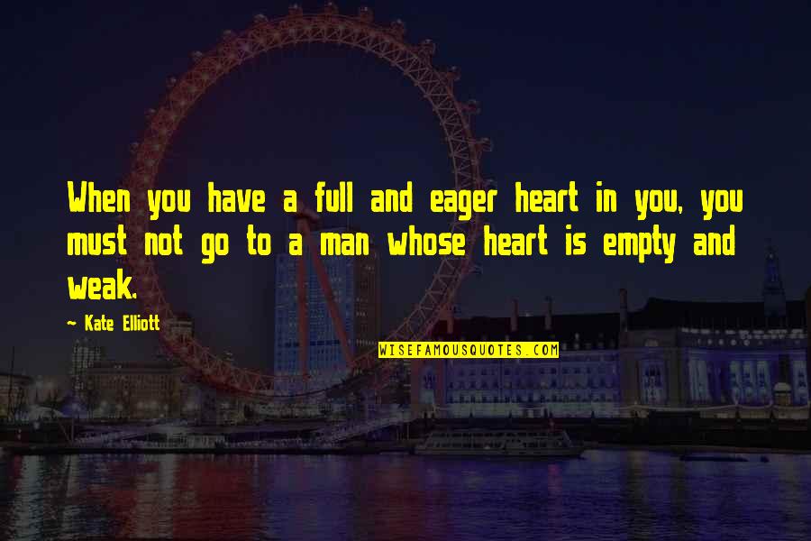 Man Is Weak Quotes By Kate Elliott: When you have a full and eager heart