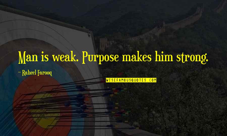 Man Is Weak Quotes By Raheel Farooq: Man is weak. Purpose makes him strong.