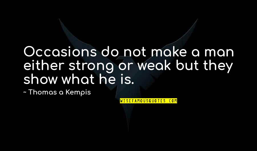 Man Is Weak Quotes By Thomas A Kempis: Occasions do not make a man either strong