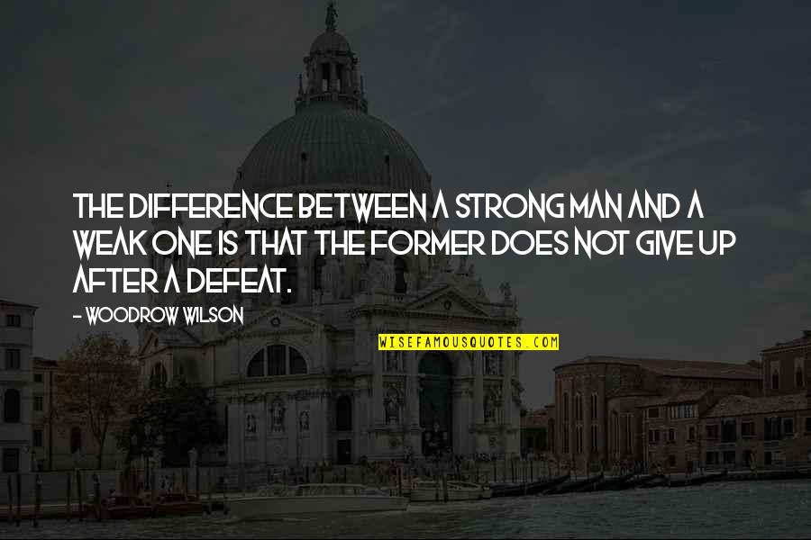 Man Is Weak Quotes By Woodrow Wilson: The difference between a strong man and a