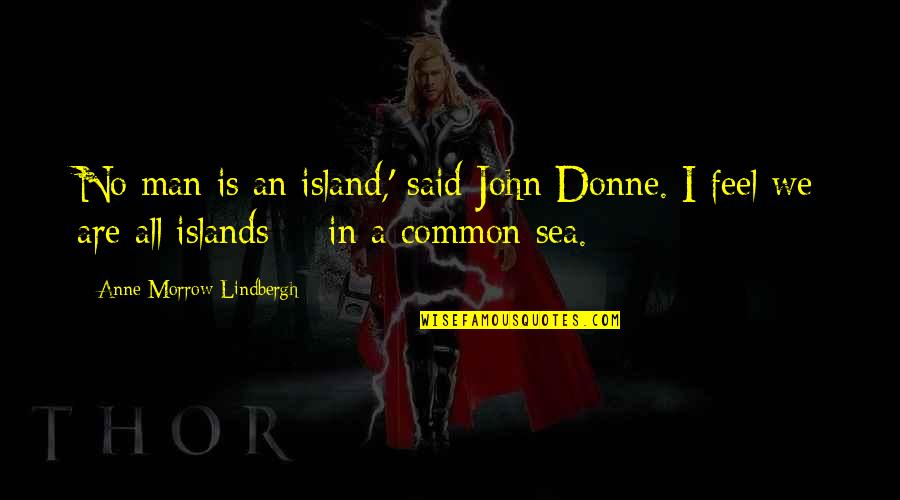 Man Island Quotes By Anne Morrow Lindbergh: No man is an island,' said John Donne.