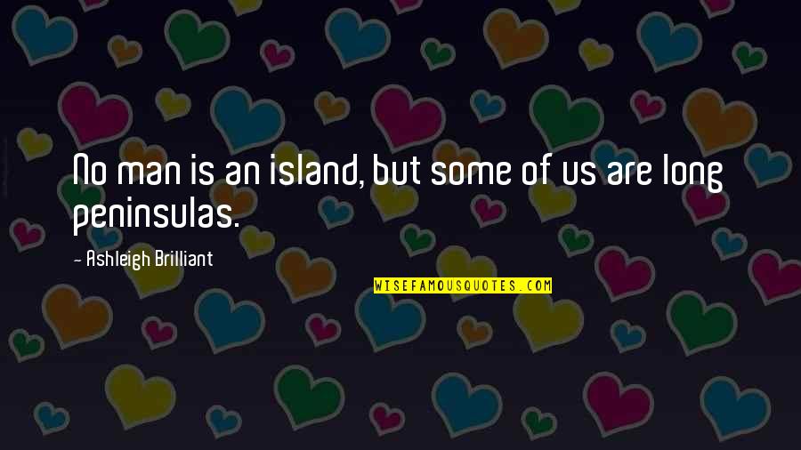 Man Island Quotes By Ashleigh Brilliant: No man is an island, but some of
