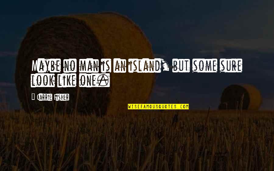 Man Island Quotes By Carrie Fisher: Maybe no man is an island, but some