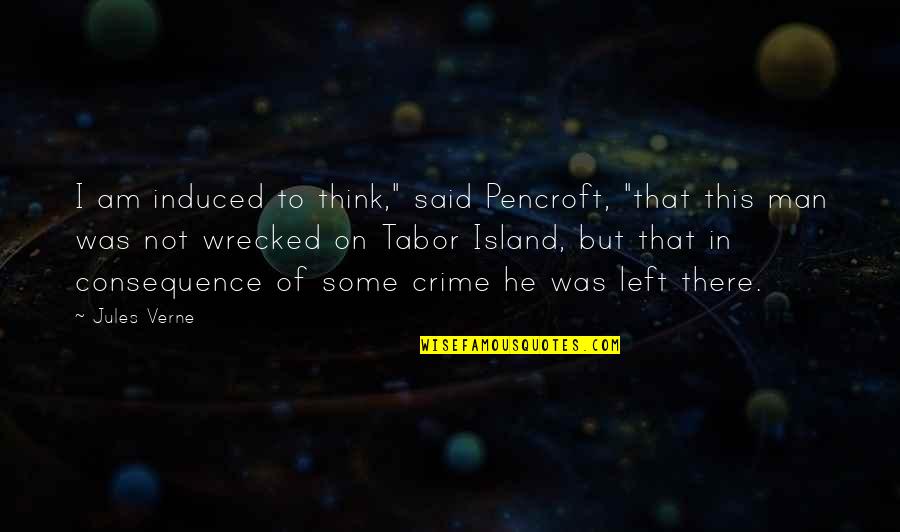 Man Island Quotes By Jules Verne: I am induced to think," said Pencroft, "that