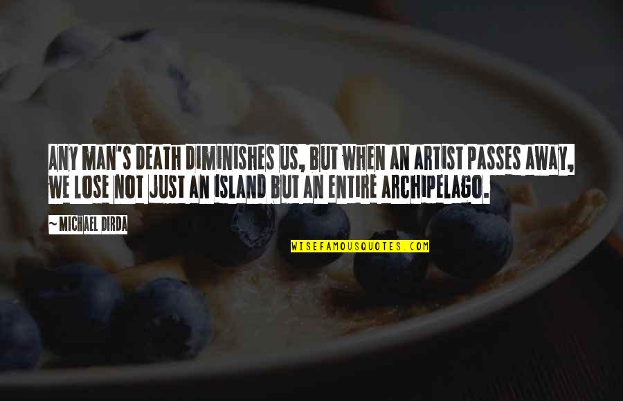 Man Island Quotes By Michael Dirda: Any man's death diminishes us, but when an