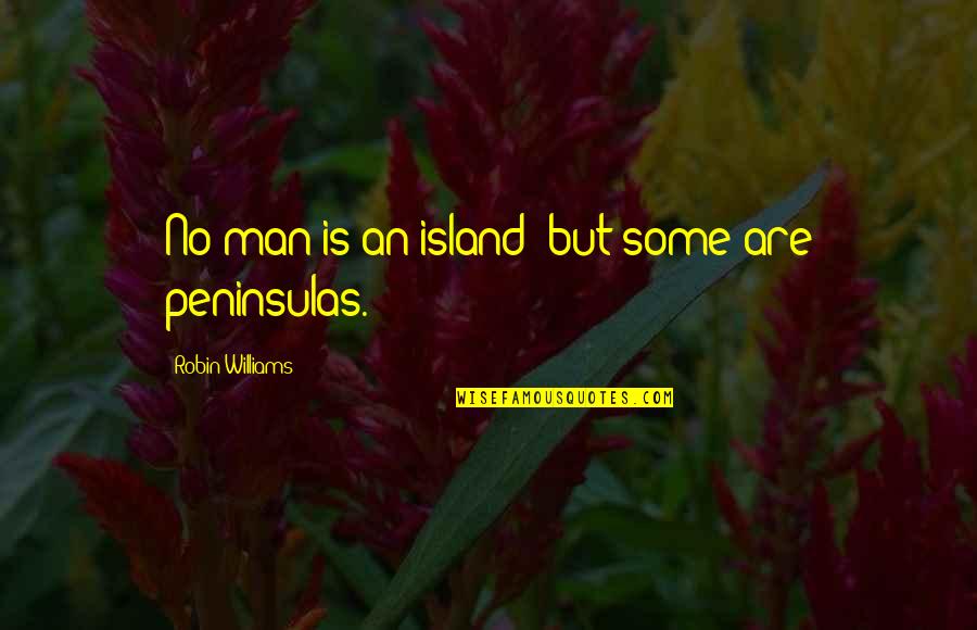 Man Island Quotes By Robin Williams: No man is an island; but some are