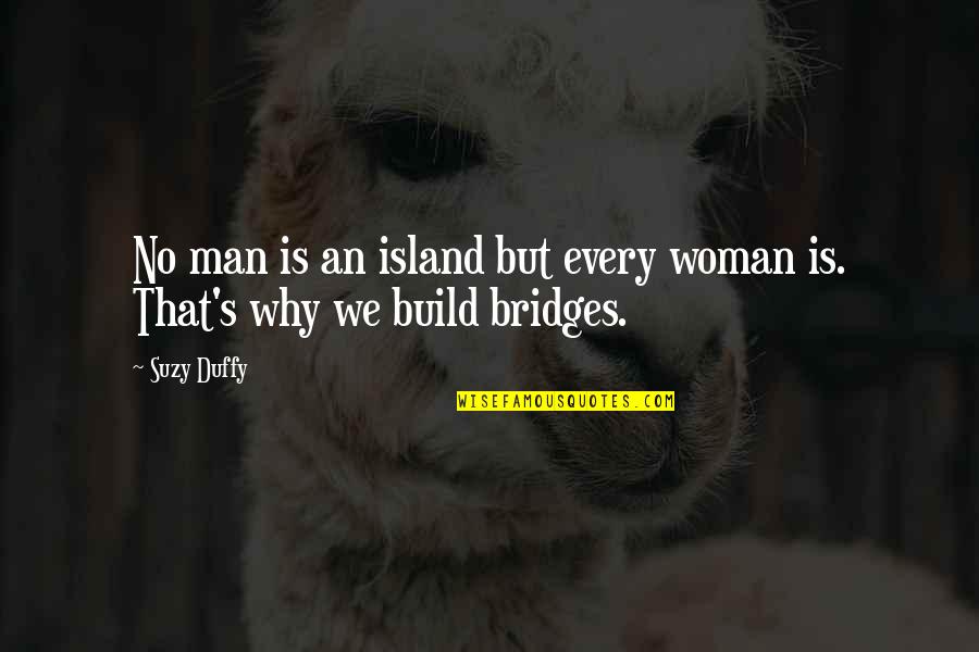 Man Island Quotes By Suzy Duffy: No man is an island but every woman