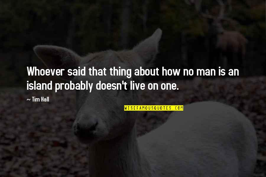 Man Island Quotes By Tim Hall: Whoever said that thing about how no man