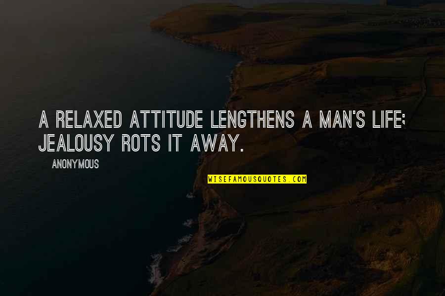 Man Jealousy Quotes By Anonymous: A relaxed attitude lengthens a man's life; jealousy