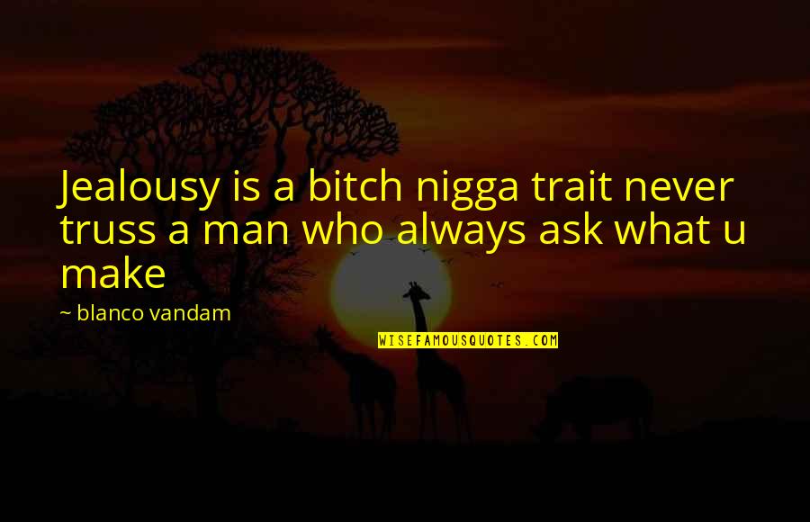 Man Jealousy Quotes By Blanco Vandam: Jealousy is a bitch nigga trait never truss