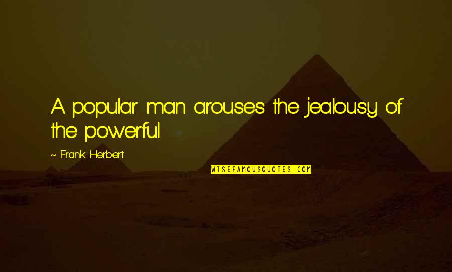 Man Jealousy Quotes By Frank Herbert: A popular man arouses the jealousy of the Man Jealousy Quotes By Frank Herbert: A popular man arouses the jealousy of the