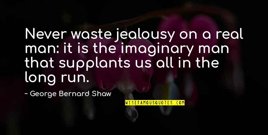 Man Jealousy Quotes By George Bernard Shaw: Never waste jealousy on a real man: it Man Jealousy Quotes By George Bernard Shaw: Never waste jealousy on a real man: it